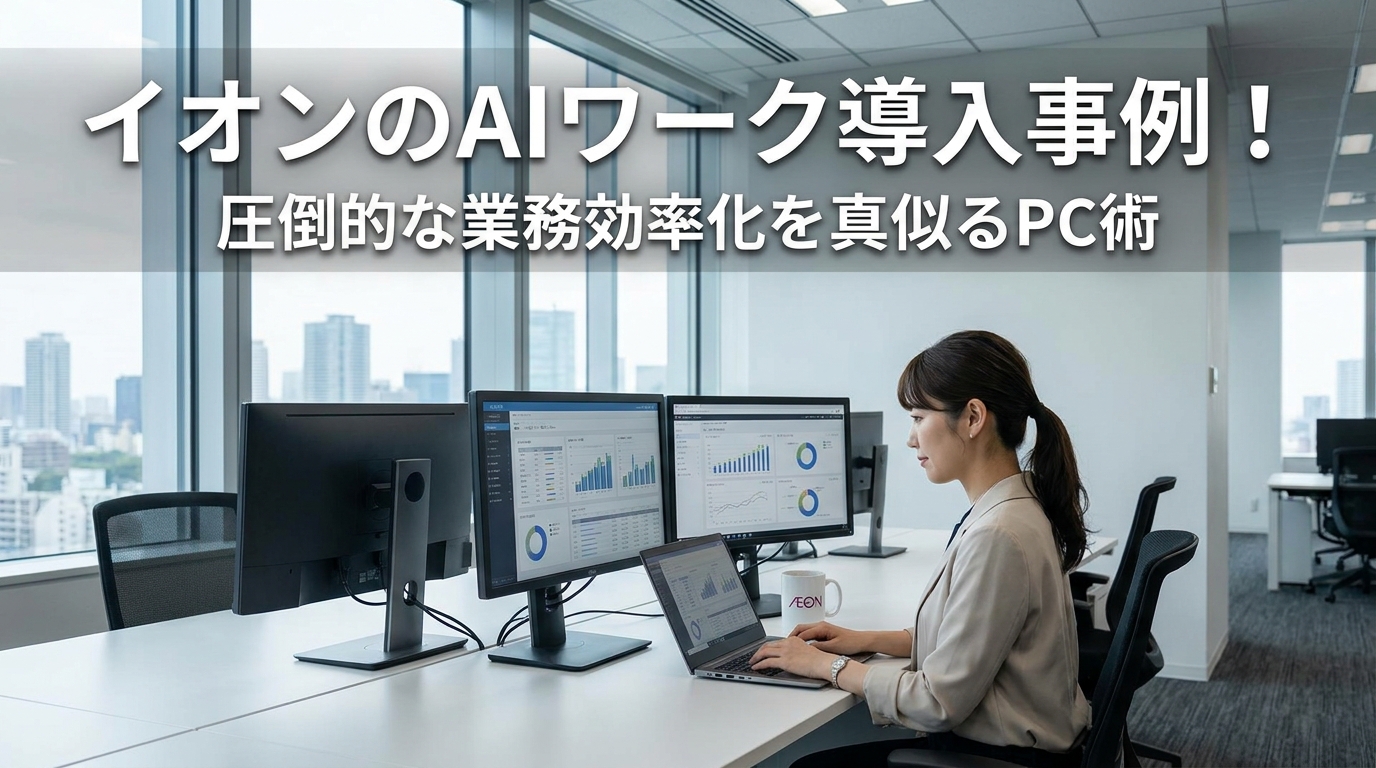 イオンのAIワーク導入事例！圧倒的な業務効率化を真似るPC術
