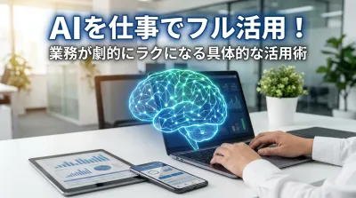 AIを仕事でフル活用！業務が劇的にラクになる具体的な活用術