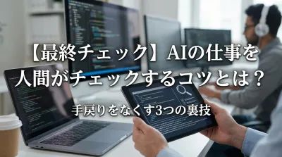 【最終チェック】AIの仕事を人間がチェックするコツとは？手戻りをなくす3つの裏技