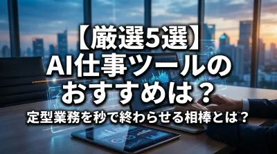 【厳選5選】AI仕事ツールのおすすめは？定型業務を秒で終わらせる相棒とは？