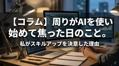 【コラム】周りがAIを使い始めて焦った日のこと。私がスキルアップを決意した理由