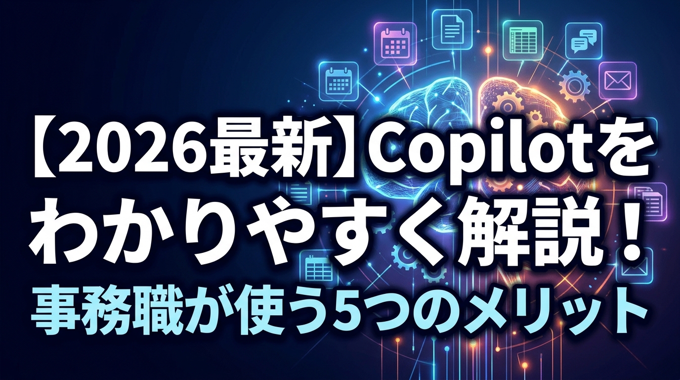 【2026最新】Copilotをわかりやすく解説！事務職が使う5つのメリット