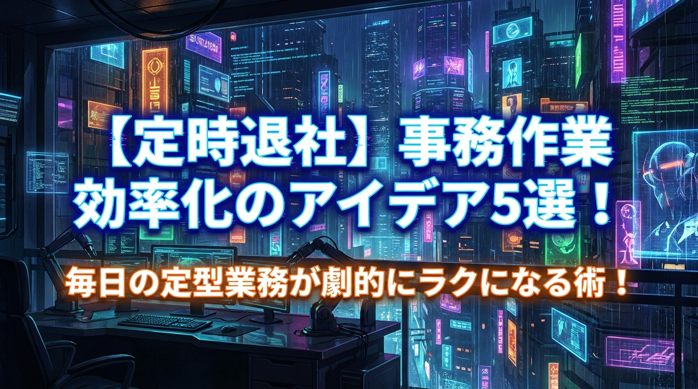 【定時退社】事務作業 効率化のアイデア5選！毎日の定型業務が劇的にラクになる術！