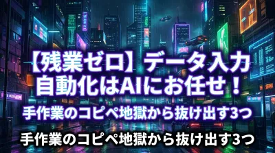 【残業ゼロ】データ入力 自動化はAIにお任せ！手作業のコピペ地獄から抜け出す3つの方法
